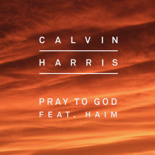 Calvin Harris - Pray To God ft. HAIM